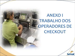 ANEXO I
TRABALHO DOS
OPERADORES DE
CHECKOUT
 