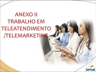 ANEXO II
TRABALHO EM
TELEATENDIMENTO
/TELEMARKETING
 