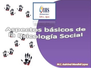Aspectos básicos de la Psicología Social M.C. Asdrúval Mendívil Leyva 