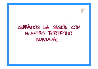 CERRAMOS LA SESICERRAMOS LA SESICERRAMOS LA SESICERRAMOS LA SESIÓÓÓÓN CONN CONN CONN CON
NUESTRO PORTFOLIONUESTRO PORTFOLIONUESTRO PORTFOLIONUESTRO PORTFOLIO
INDIVIDUALINDIVIDUALINDIVIDUALINDIVIDUAL…………
PORTFOLIO
PERSONAL DE
APRENDIZAJE…
INNOVACIÓN Y CAMBIO EN EL
COLEGIO LA ASUNCIÓN
 