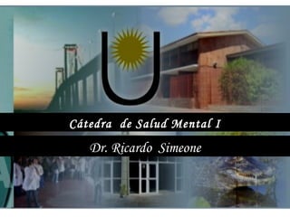 Cátedra de Salud Mental I
Dr. Ricardo Simeone
 