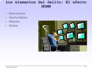 Los elementos del delito: El efecto
                MOMM
•   Motivaciones
•   Oportunidades
•   Métodos
•   Medios




www.pumarino.cl                   27
 
