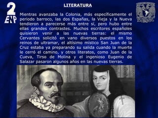 LITERATURA
Mientras avanzaba la Colonia, más específicamente el
periodo barroco, las dos Españas, la Vieja y la Nueva
tend...