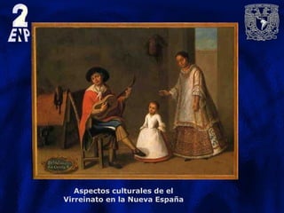 Aspectos culturales de el
Virreinato en la Nueva España
 