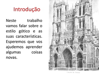IntroduçãoNeste trabalho vamos falar sobre o estilo gótico e as suas características. Esperemos que vos ajudemos aprender algumas coisas novas.