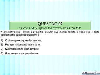 QUESTÃO 07
aspectos da compreensão textual na FUNDEP
 