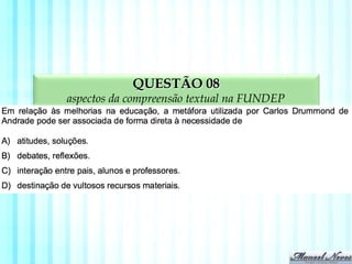 QUESTÃO 08
aspectos da compreensão textual na FUNDEP
 