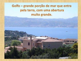 Golfo – grande porção de mar que entra pela terra, com uma aberturamuito grande.