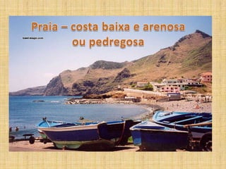 Praia – costa baixa e arenosaou pedregosa