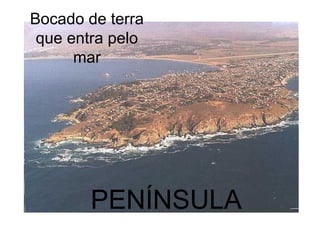 Bocado de terra
que entra pelo
mar

PENÍNSULA

 