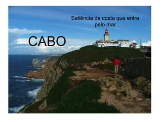Saliência da costa que entra
pelo mar

CABO

 