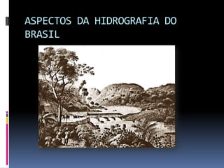 ASPECTOS DA HIDROGRAFIA DO
BRASIL
 