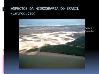 ASPECTOS DA HIDROGRAFIA DO BRASIL
(Introdução)
Delta do
Parnaíba
 