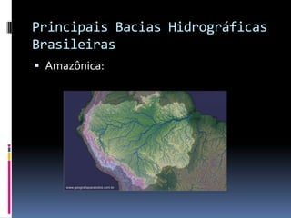 Principais Bacias Hidrográficas
Brasileiras
 Amazônica:
 