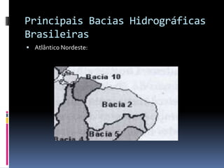 Principais Bacias Hidrográficas
Brasileiras
 Atlântico Nordeste:
 