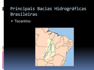Principais Bacias Hidrográficas
Brasileiras
 Tocantins:
 