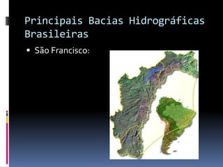 Principais Bacias Hidrográficas
Brasileiras
 São Francisco:
 