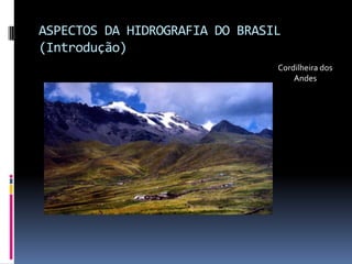 ASPECTOS DA HIDROGRAFIA DO BRASIL
(Introdução)
Cordilheira dos
Andes
 