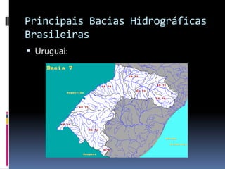 Principais Bacias Hidrográficas
Brasileiras
 Uruguai:
 