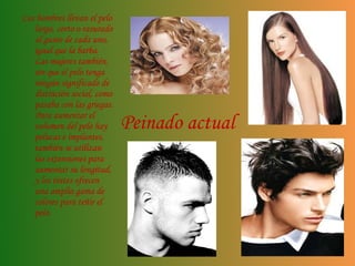 Peinado actual <ul><li>Los hombres llevan el pelo largo, corto o rasurado al gusto de cada uno, igual que la barba. Las mu...