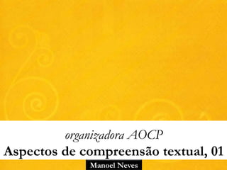 Manoel Neves
organizadora AOCP
Aspectos de compreensão textual, 01
 
