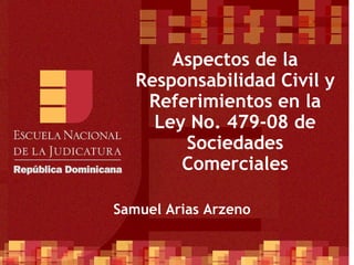 Samuel Arias Arzeno Aspectos de la Responsabilidad Civil y Referimientos en la Ley No. 479-08 de Sociedades Comerciales 