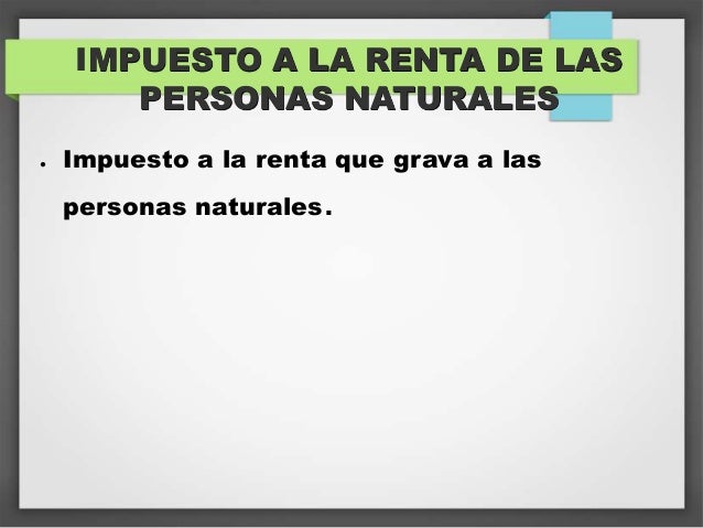Impuesto A La Renta De Personas Naturales El Impuesto A La Renta De | aspectos del impuesto a la renta de las personas naturales Impuesto A La Renta De Personas Naturales El Impuesto A La Renta De | aspectos del impuesto a la renta de las personas naturales