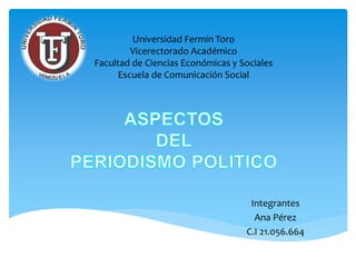 Universidad Fermín Toro
Vicerectorado Académico
Facultad de Ciencias Económicas y Sociales
Escuela de Comunicación Social
Integrantes
Ana Pérez
C.I 21.056.664
 
