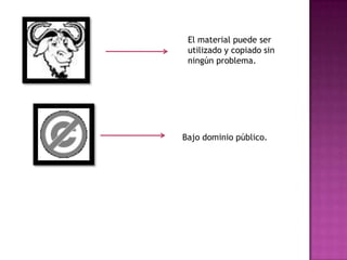 El material puede ser
 utilizado y copiado sin
 ningún problema.




Bajo dominio público.
 
