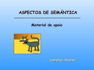 ASPECTOS DE SEMÁNTICA Material de apoio Lourenço Álvarez 