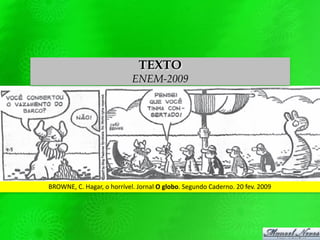 BROWNE, C. Hagar, o horrível. Jornal O globo. Segundo Caderno. 20 fev. 2009
TEXTO
ENEM-2009
 