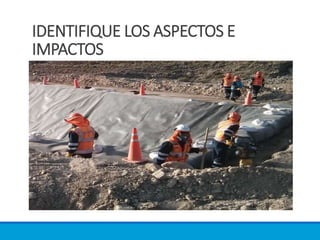 IDENTIFIQUE LOS ASPECTOS E
IMPACTOS
 