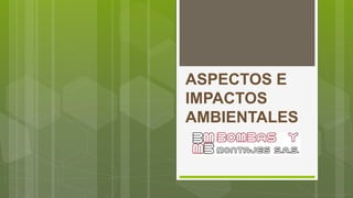 ASPECTOS E
IMPACTOS
AMBIENTALES
 