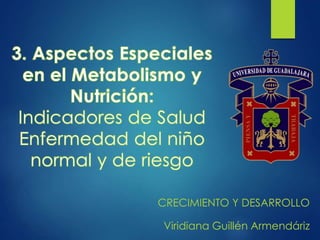 CRECIMIENTO Y DESARROLLO
Viridiana Guillén Armendáriz
 