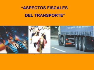 “ASPECTOS FISCALES

 DEL TRANSPORTE”




Oviedo, 20 de abril de 2010
 