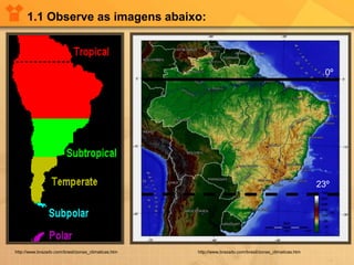 1.1 Observe as imagens abaixo:
23º
0º
http://www.brazadv.com/brasil/zonas_climaticas.htm http://www.brazadv.com/brasil/zonas_climaticas.htm
 