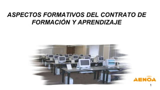 ASPECTOS FORMATIVOS DEL CONTRATO DE
FORMACIÓN Y APRENDIZAJE
1
 