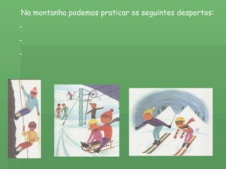 Na montanha podemos praticar os seguintes desportos: - - - 