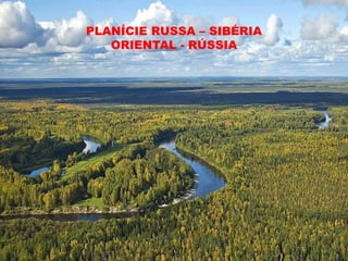 PLANÍCIE RUSSA – SIBÉRIA
ORIENTAL - RÚSSIA
 