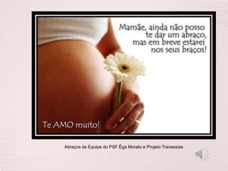Abraços da Equipe do PSF Êga Morato e Projeto Travessias
 