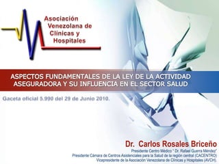 LOGO
Dr. Carlos Rosales Briceño
Presidente Centro Médico “ Dr. Rafael Guerra Méndez”
Presidente Cámara de Centros Asistenciales para la Salud de la región central (CACENTRO)
Vicepresidente de la Asociación Venezolana de Clínicas y Hospitales (AVCH).
 