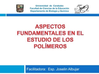 Universidad de Carabobo
  Facultad de Ciencias de la Educación
  Departamento de Biología y Química




Facilitadora: Esp. Joselin Albujar
 