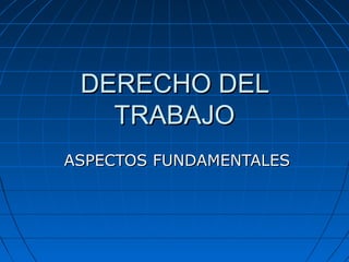 Aspectos fundamentales del Derecho del Trabajo