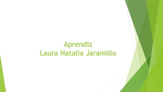 Aprendiz 
Laura Natalia Jaramillo 
