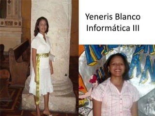 Yeneris Blanco
Informática III
 