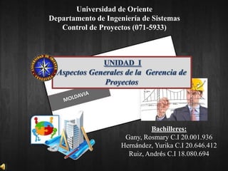 Bachilleres:
Gany, Rosmary C.I 20.001.936
Hernández, Yurika C.I 20.646.412
Ruiz, Andrés C.I 18.080.694
Universidad de Oriente
Departamento de Ingeniería de Sistemas
Control de Proyectos (071-5933)
 