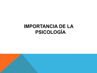IMPORTANCIA DE LA
    PSICOLOGÍA
 
