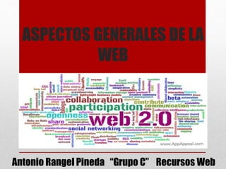 ASPECTOS GENERALES DE LA
WEB
Antonio Rangel Pineda “Grupo C” Recursos Web
 