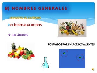 HIDRATOS DE CARBONO
GLÍCIDOS O GLÚCIDOS
 SACÁRIDOS
FORMADOS POR ENLACES COVALENTES
 