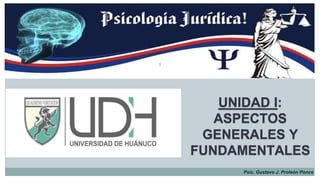 UNIDAD I: 
ASPECTOS 
GENERALES Y 
FUNDAMENTALES 
Psic. Gustavo J. Proleón Ponce 
1 
 